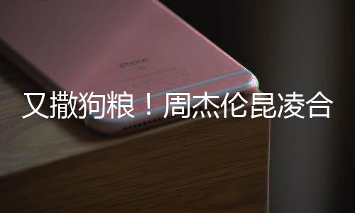 狗粮头大周昆凌看球对镜合体又撒杰伦方比赛
