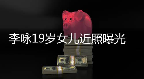 清秀光 照曝儿近五官火辣李咏岁女身材
